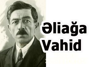 Abşeronlu Əliağa Vahid (Fəxrimiz)