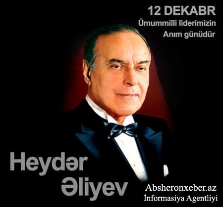 12 dekabr ümummilli lider Heydər Əliyevin anım günüdür